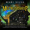 Mediumship: The Ultimate Guide to Becoming a Spiritual