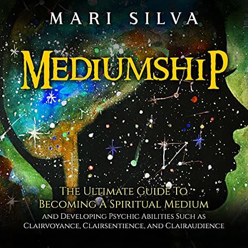 Mediumship: The Ultimate Guide to Becoming a Spiritual
